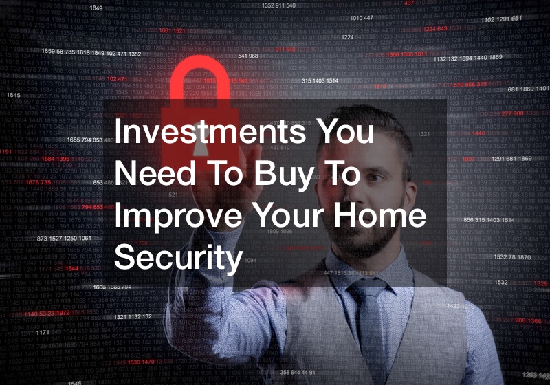 Investments You Need To Buy To Improve Your Home Security